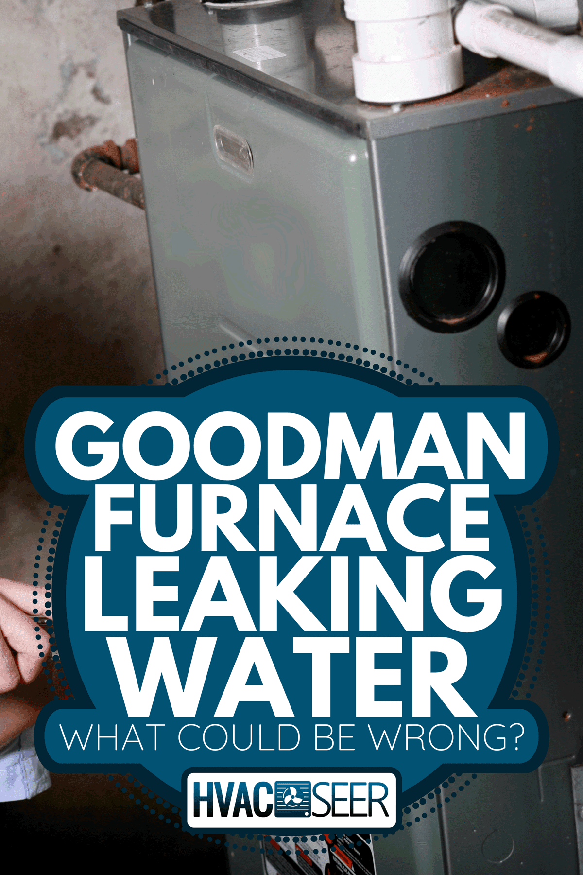 A service man working on furnace, Goodman Furnace Leaking Water - What Could Be Wrong?