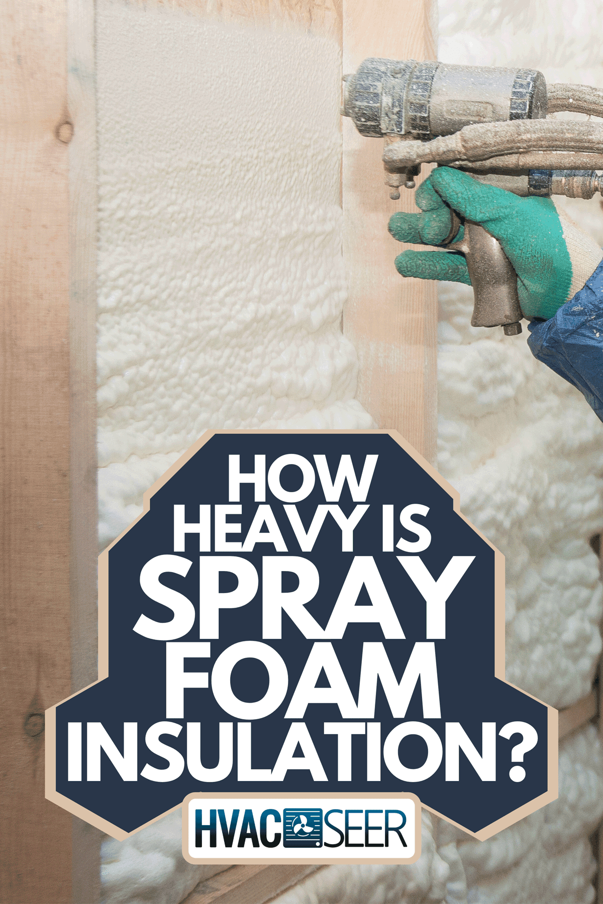 A foam is applied to the walls to warm the house, How Heavy Is Spray Foam Insulation?