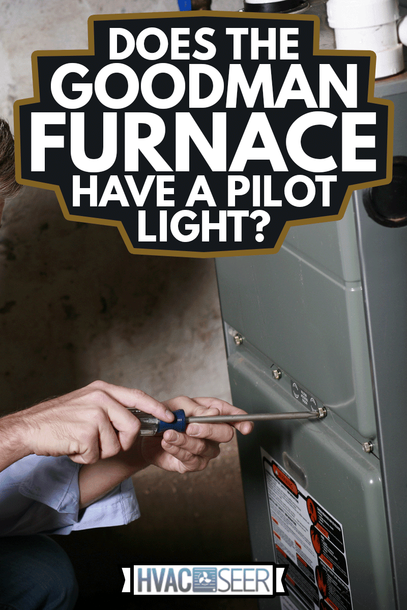 Service Man Working on Furnace, Does The Goodman Furnace Have A Pilot Light?