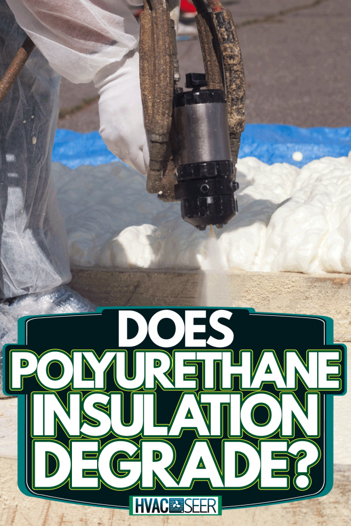 A man spraying polyurethane foam insulation, Does Polyurethane Insulation Degrade?