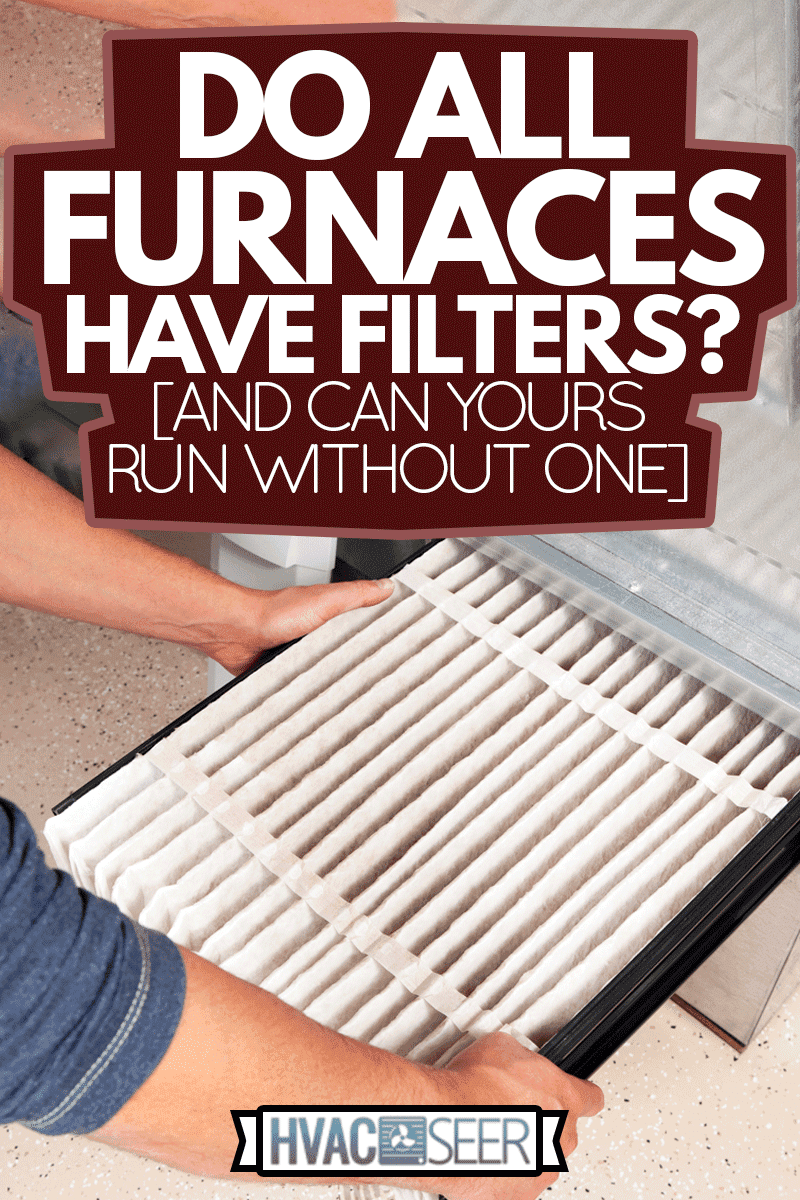 Male hands are installing a furnace air filter, Do All Furnaces Have Filters? [And Can Yours Run Without One]