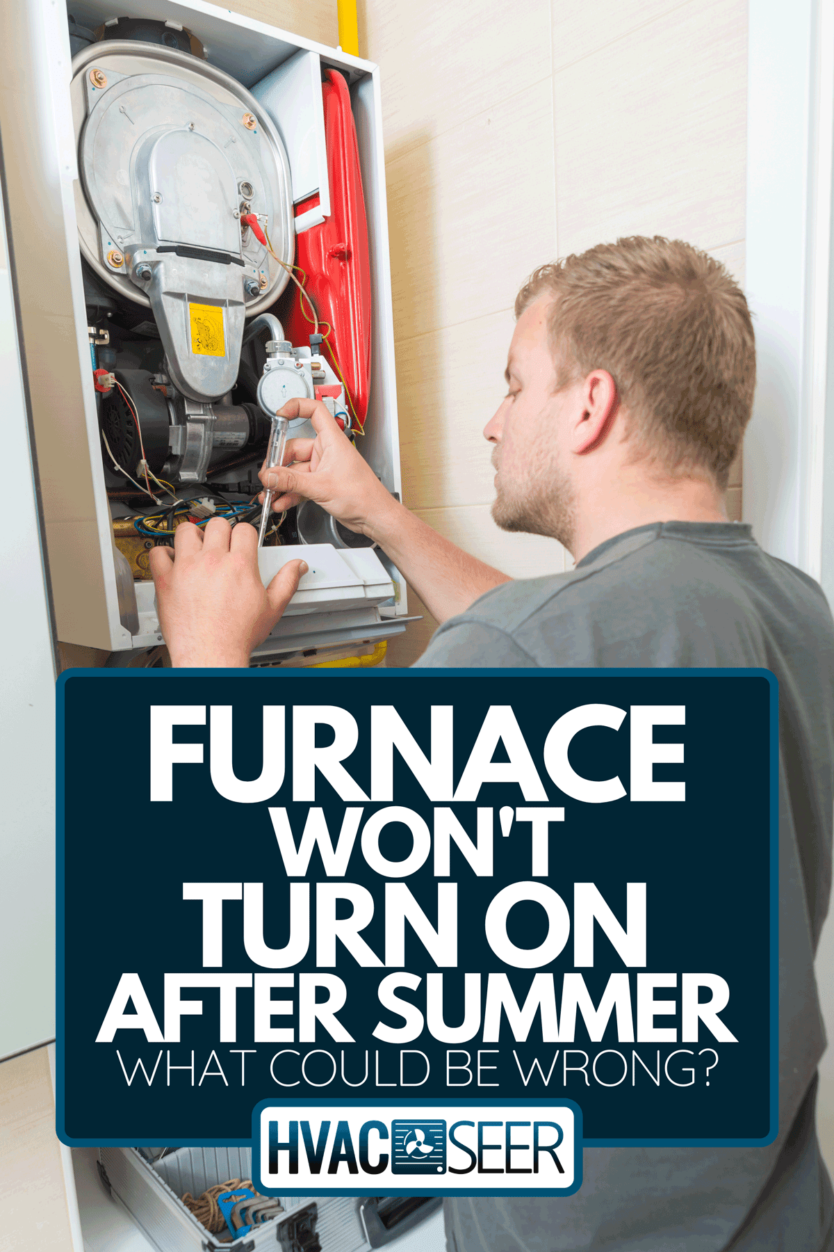 A technician repairing furnace, Furnace Won't Turn On After Summer - What Could Be Wrong?