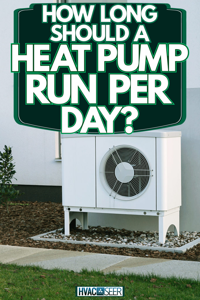 A highly efficient air heat pump on the side of the house, How Long Should A Heat Pump Run Per Day?