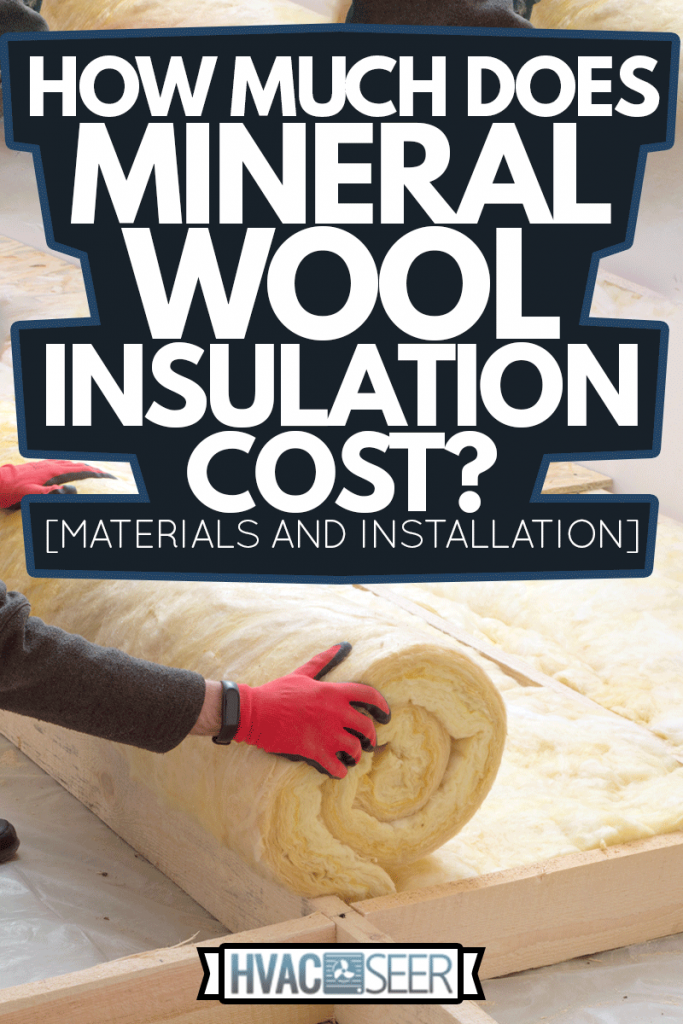Caucasian Construction Worker with Roll of Insulating Material, Floor Insulating by Mineral Wool, How Much Does Mineral Wool Insulation Cost? [Materials And Installation]