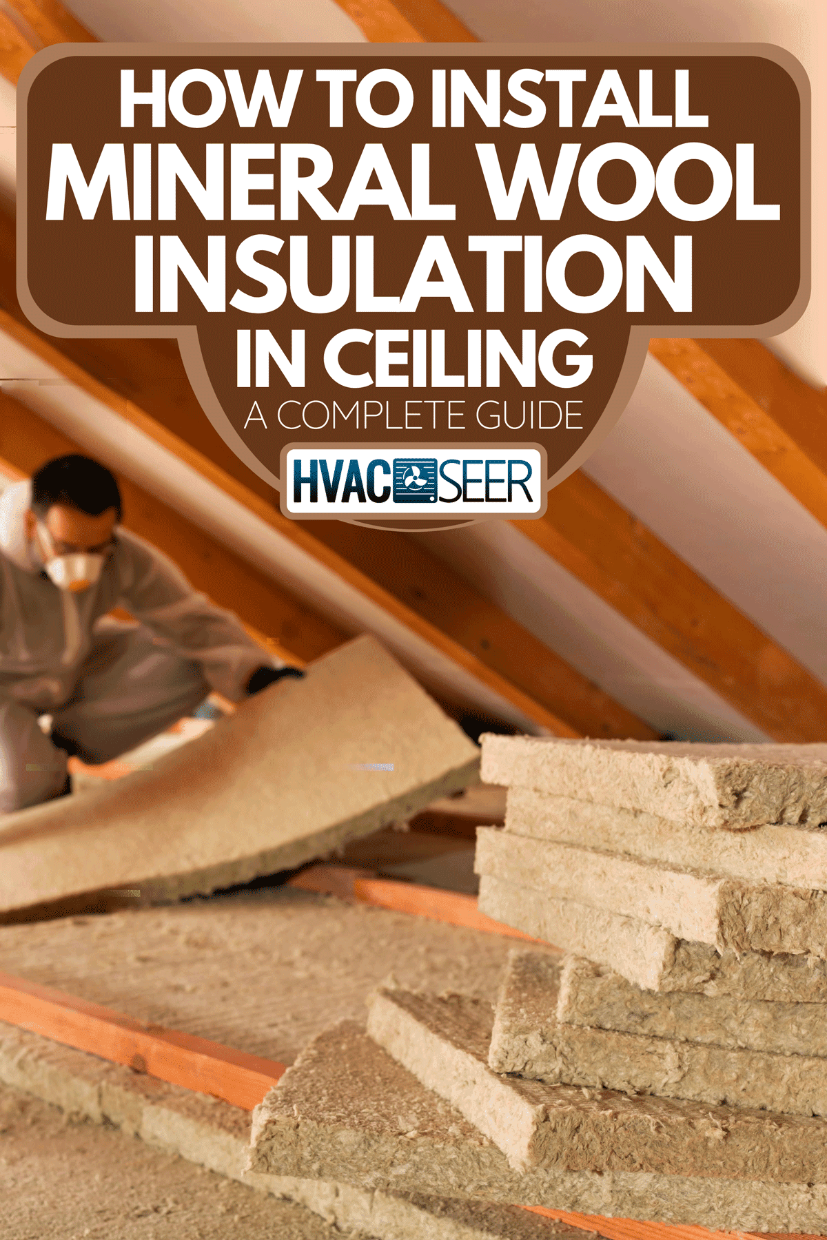 A man installing thermal insulation layer under the roof using mineral wool panels, How To Install Mineral Wool Insulation In Ceiling [A Complete Guide]