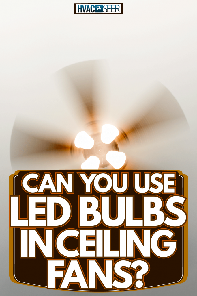 Can You Use Led Bulbs In Ceiling Fans, What Size Light Bulbs Do Ceiling Fans Use