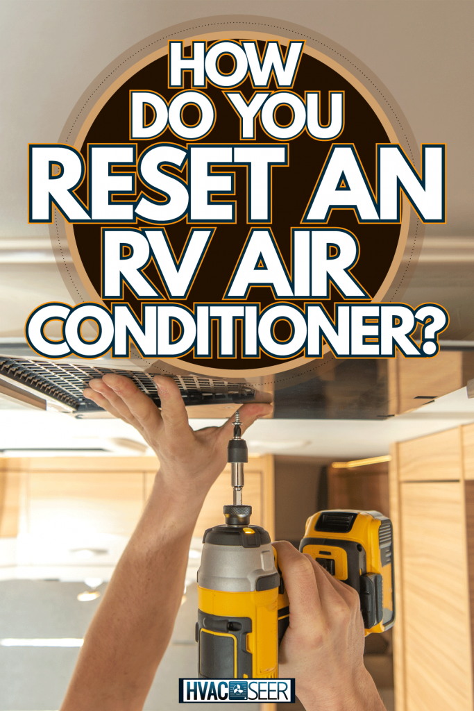 Technician repair the RV air conditioning unit, How Do You Reset An RV Air Conditioner?