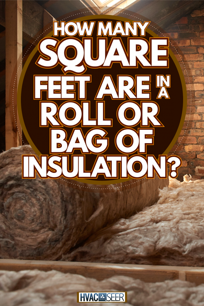 Unrolling wool insulation in the attic, How Many Square Feet Are In A Roll Or Bag Of Insulation?