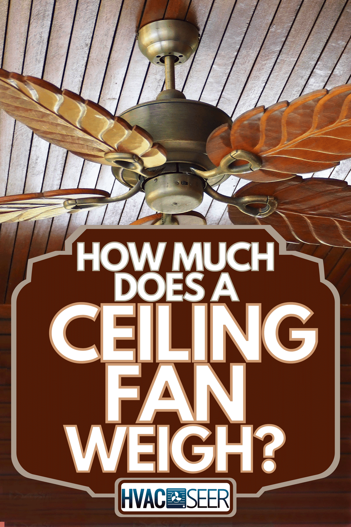 A leaflike wooden ceiling fan, How Much Does A Ceiling Fan Weigh?