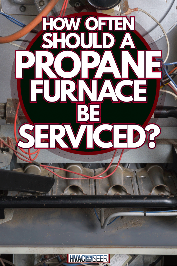 A propane furnace control panel on repair, How Often Should A Propane Furnace Be Serviced?