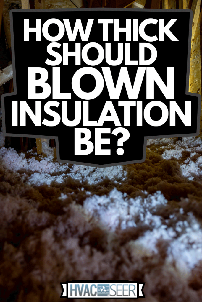 Dark attic with loose blown insulation seen throughout, How Thick Should Blown Insulation Be?