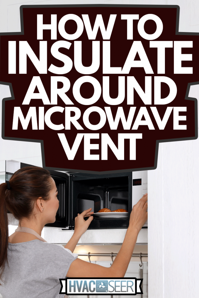 Young woman using microwave oven at home, How To Insulate Around Microwave Vent