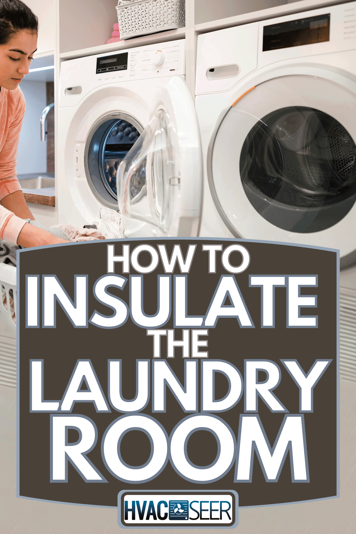 A woman doing her laundry while at home, How To Insulate The Laundry Room