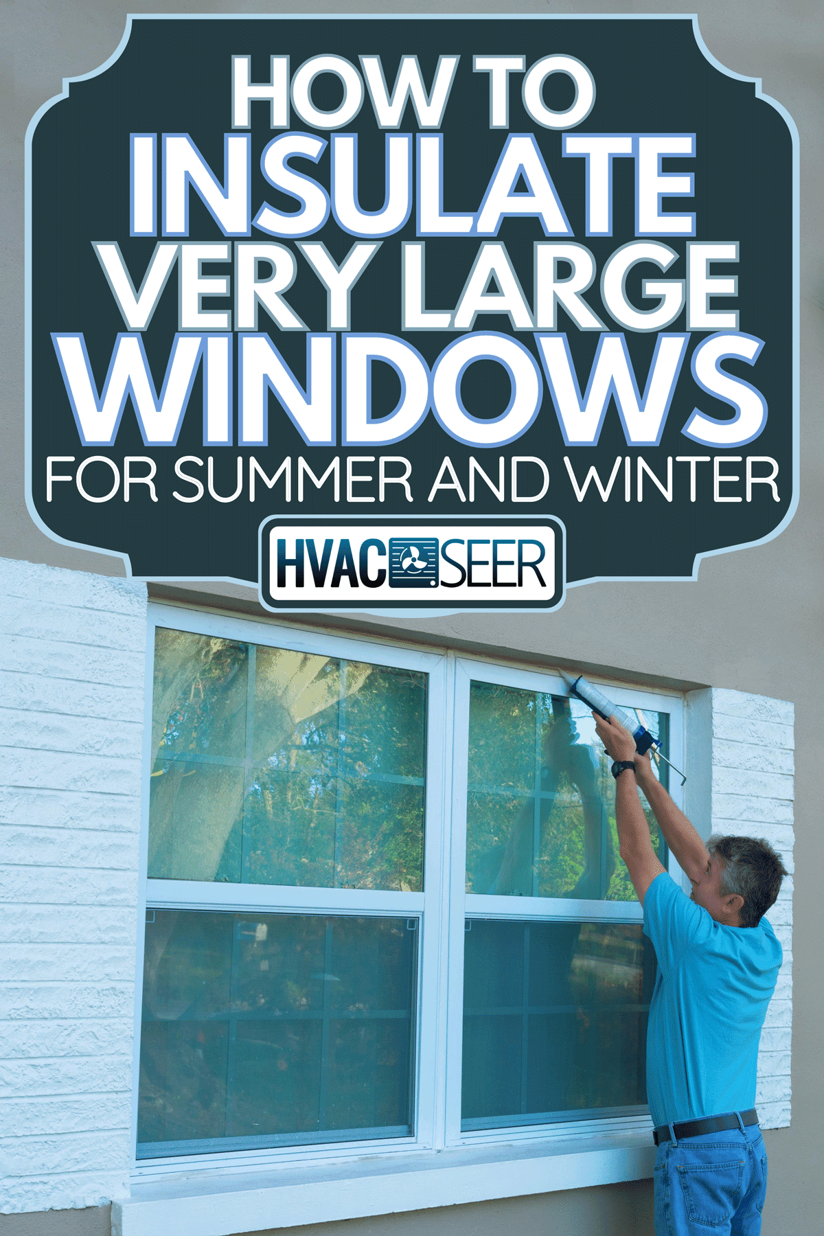 A homeowner caulking window with a caulk gun, How To Insulate Very Large Windows [For Summer And Winter]