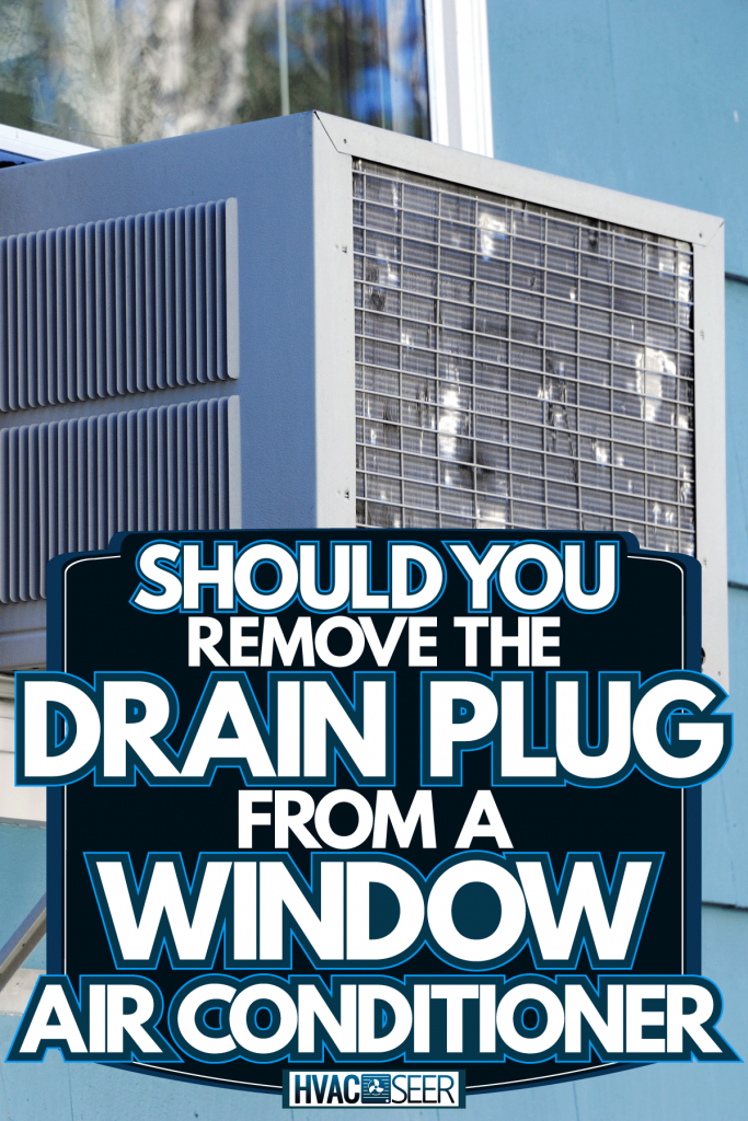 A window air conditioner of a blue siding house, Should You Remove The Drain Plug From A Window Air Conditioner?