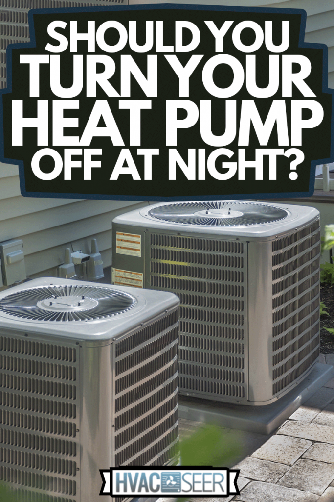 HVAC heating and air conditioning residential units or heat pumps, Should You Turn Your Heat Pump Off At Night?