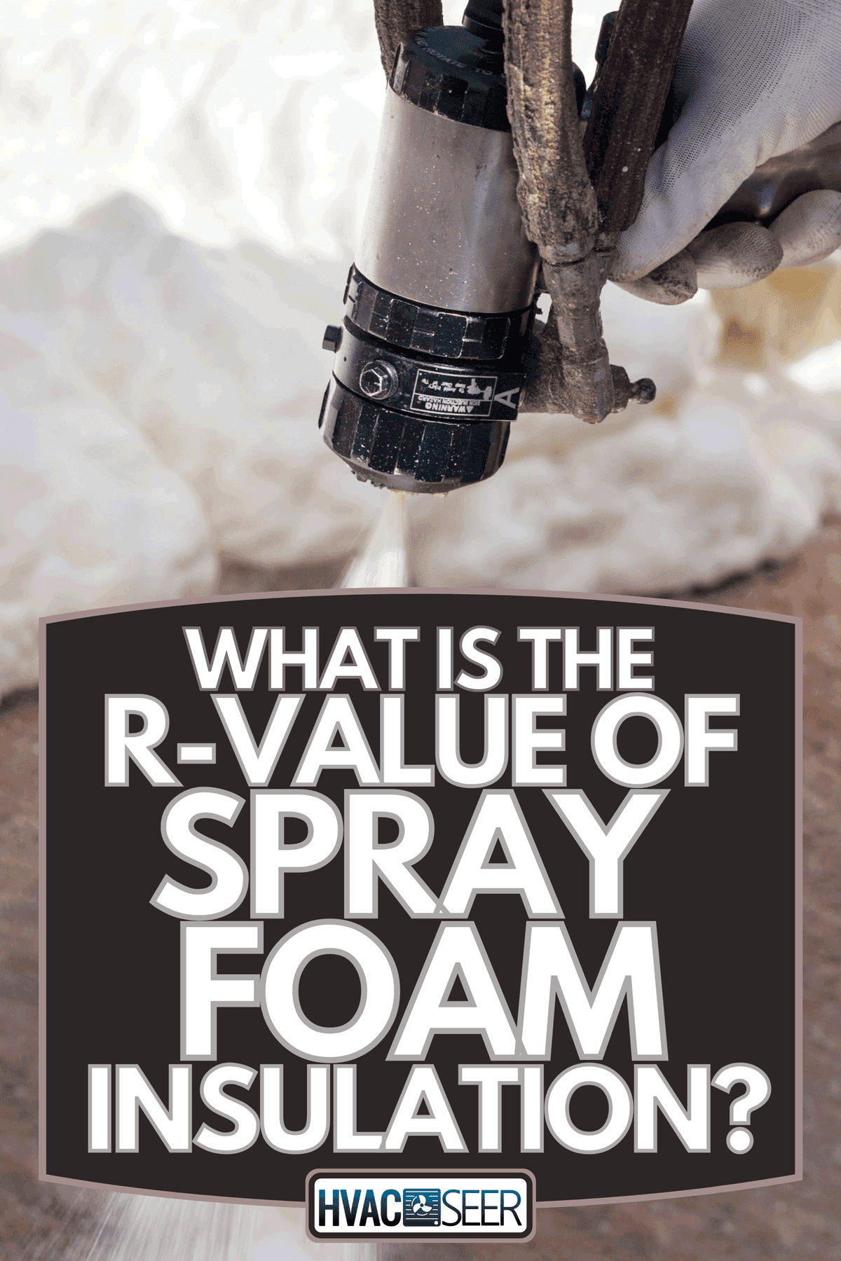 A technician spraying foam insulation using plural component spray gun, What Is The R-Value Of Spray Foam Insulation?