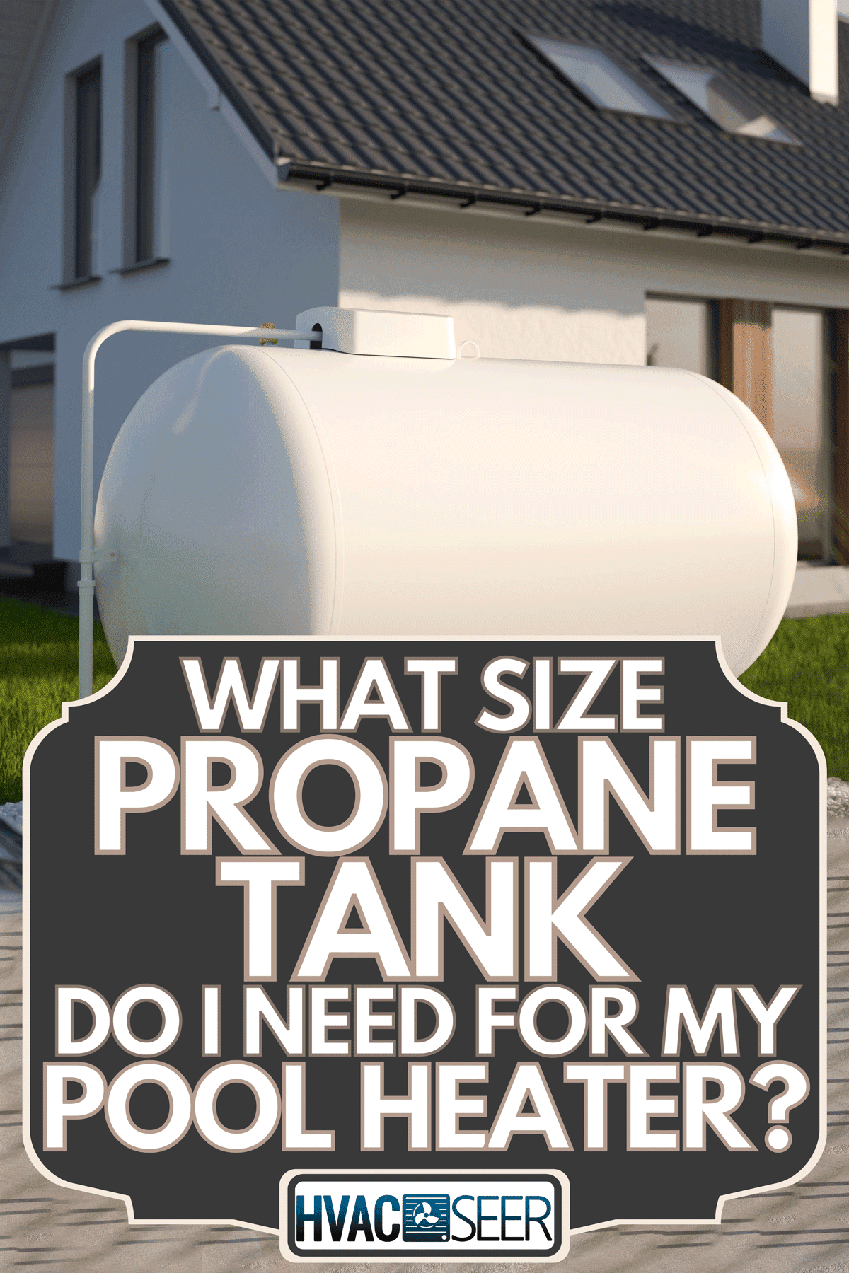 A propane gas tank near house, What Size Propane Tank Do I Need For My Pool Heater?