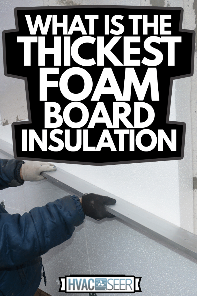 External wall foam board insulation. A building contractor is installing rigid polystyrene, styrofoam insulation to the house wall and is using a spirit level, What is the Thickest Foam Board Insulation,