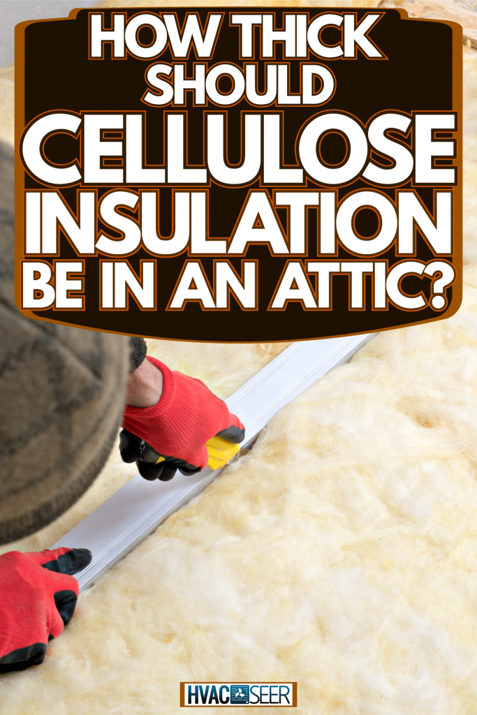 Worker cutting fiberglass insulation for the attic, How Thick Should Cellulose Insulation Be In An Attic?