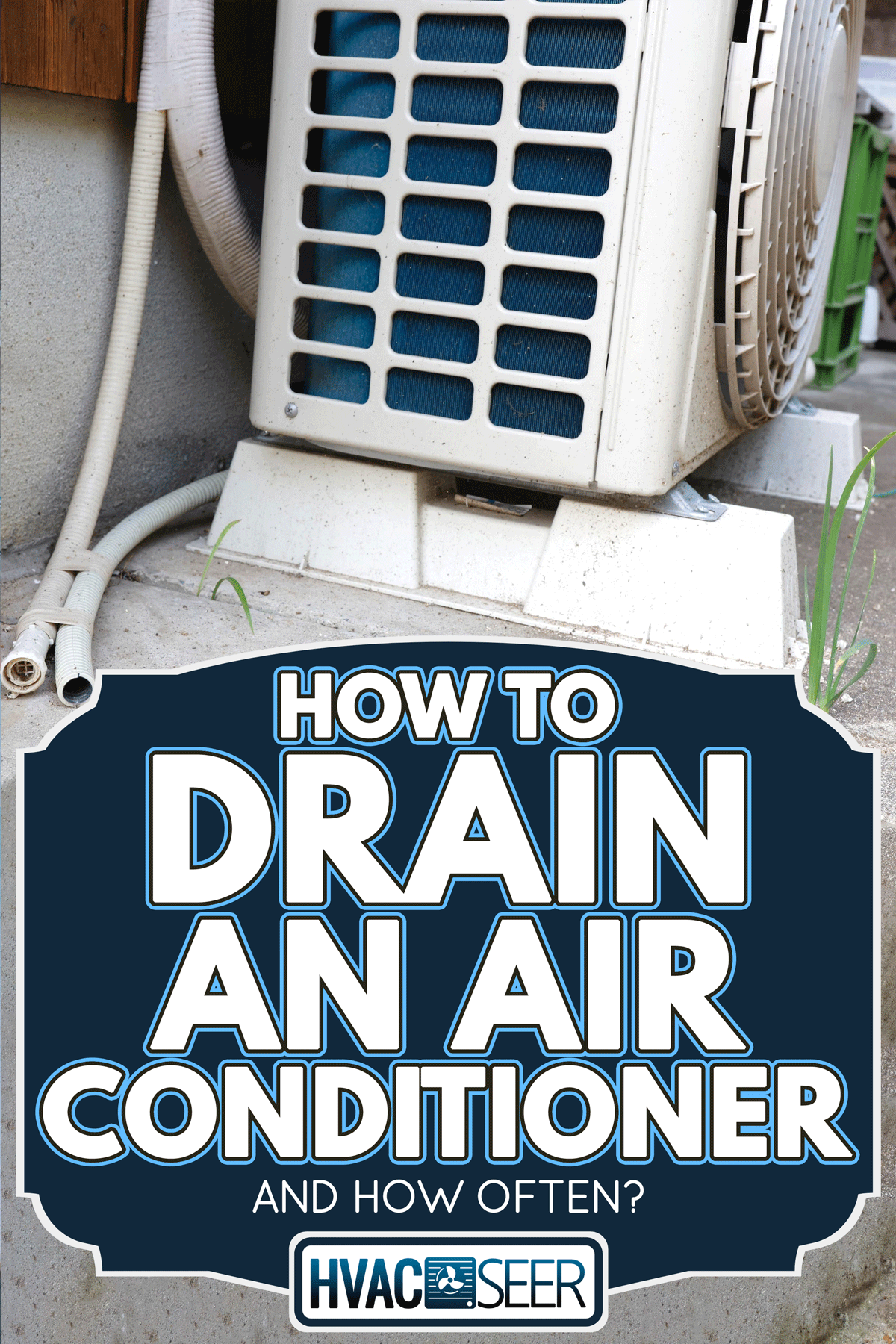 Drainage piping for condensed water attached to the air conditioner, How To Drain An Air Conditioner? (And How Often)