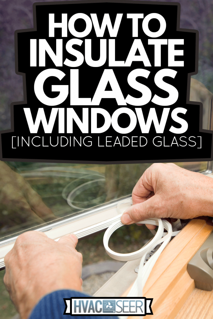 Window Weather Seal Application, How To Insulate Glass Windows [Including Leaded Glass]