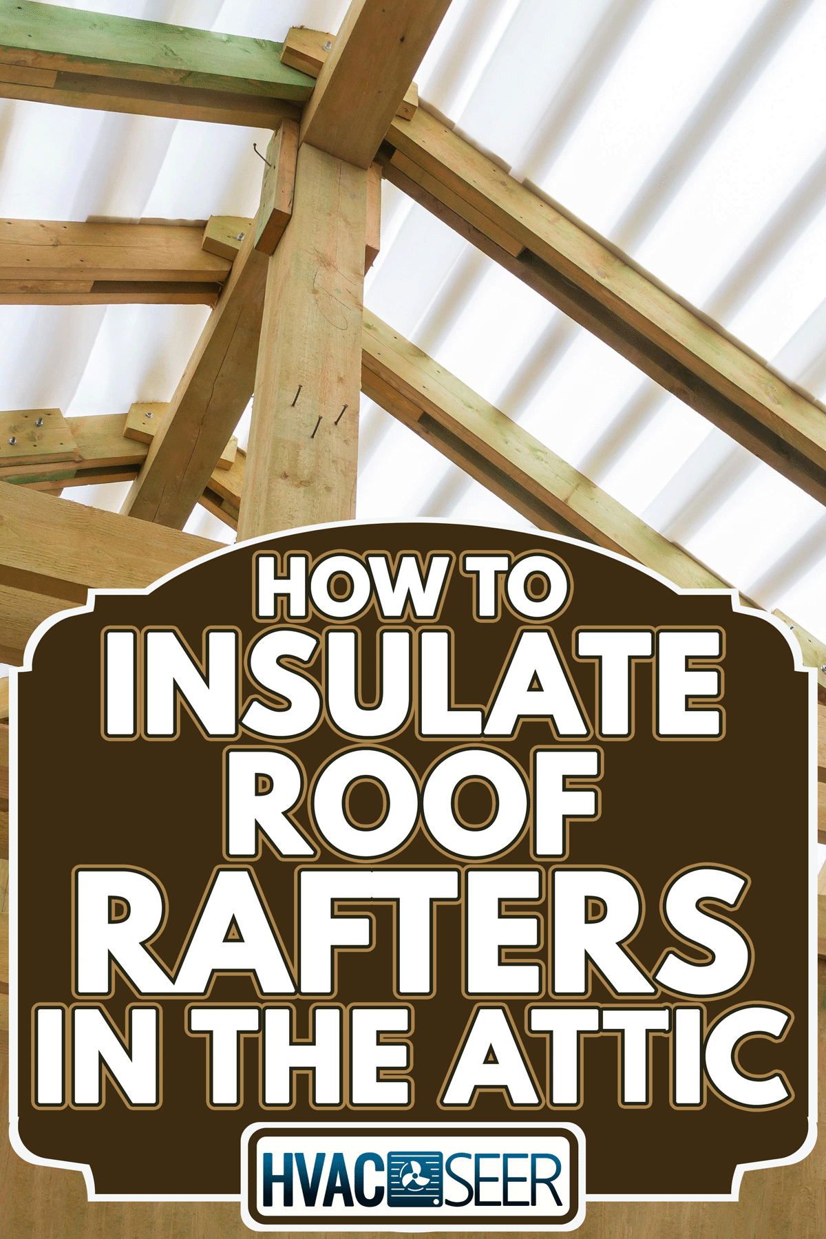 A roof support beams in home under construction, How To Insulate Roof Rafters In The Attic