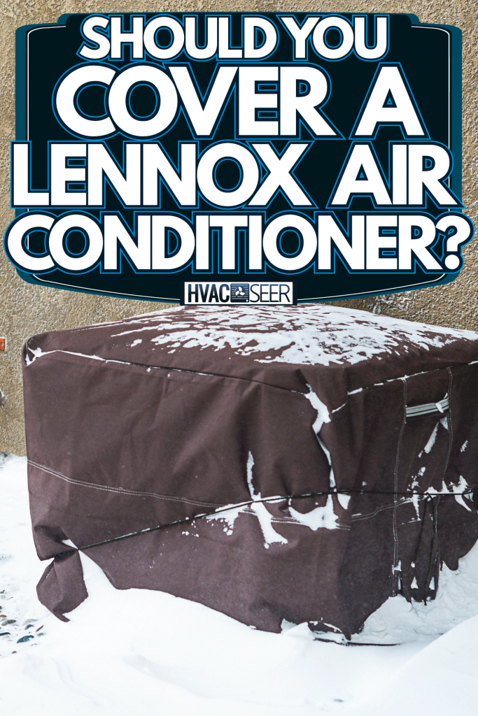 An air conditioning sealed with a gray heated cover, Should You Cover A Lennox Air Conditioner?