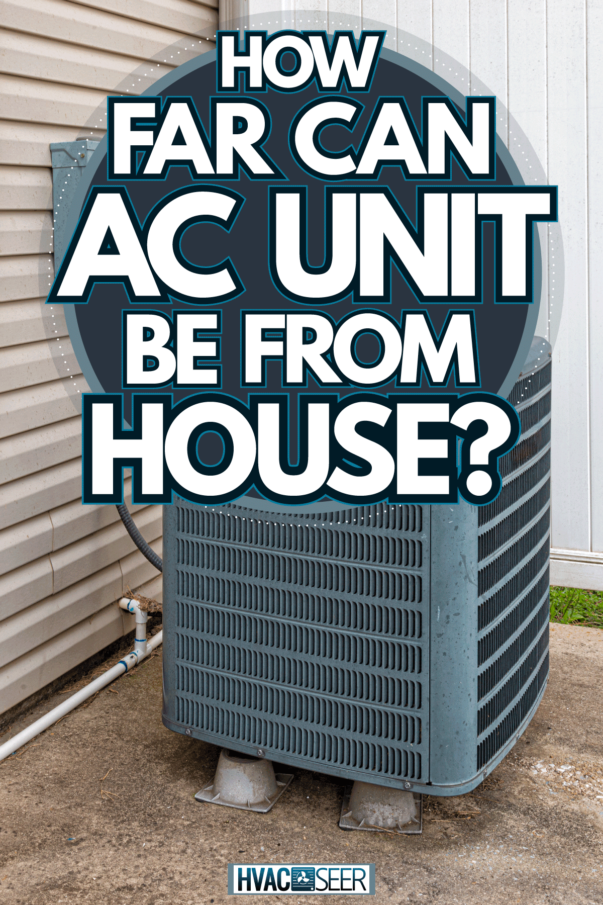 A lone Air conditioning unit on the back of the house, How Far Can AC Unit Be From House?