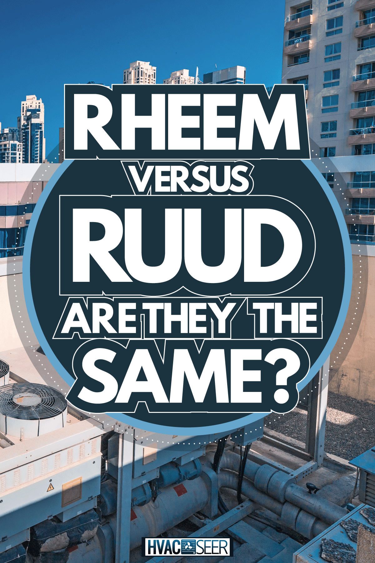 Difference between two company rheem and ruud, RheemVs.RuudAreTheyTheSame?