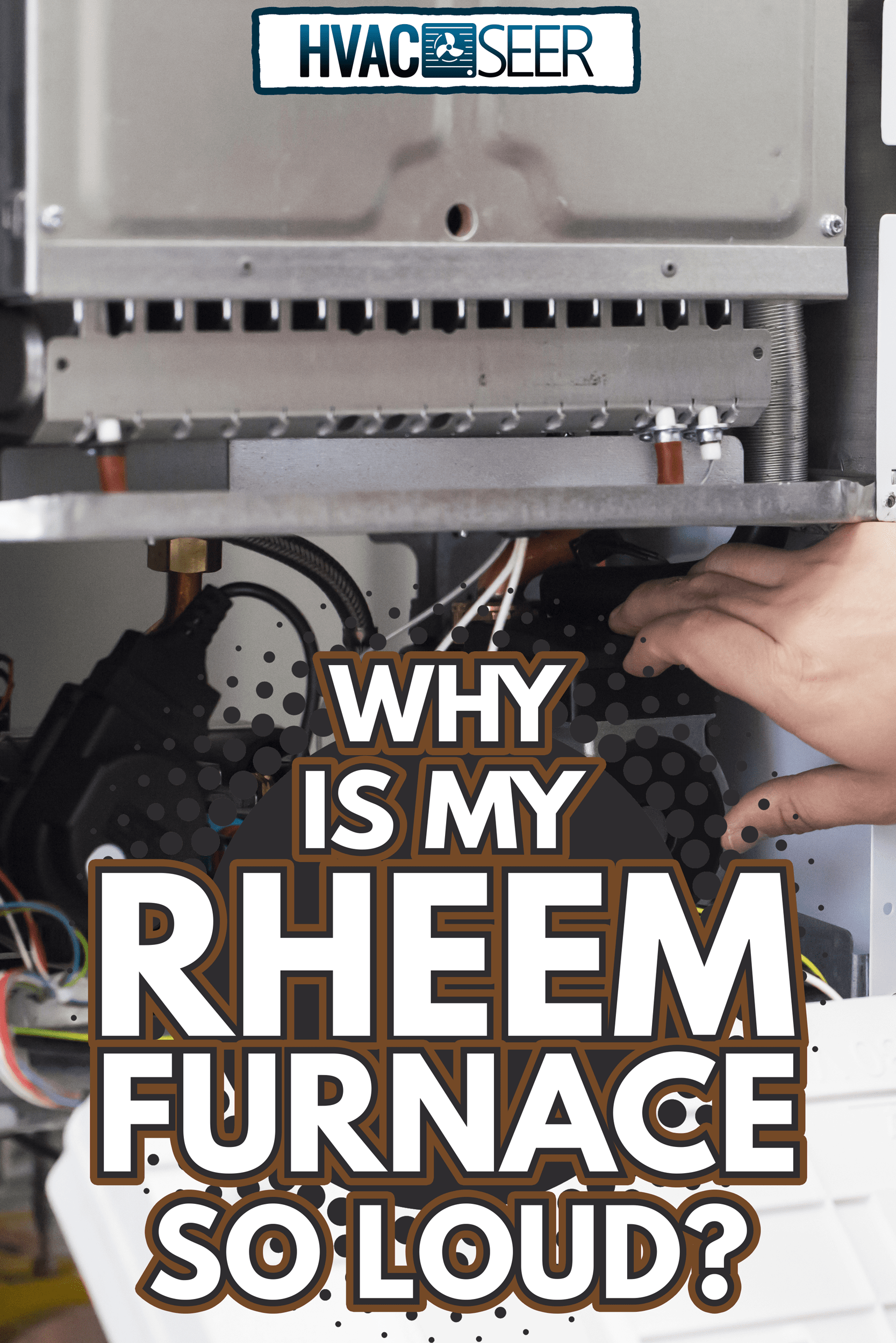 Technician servicing heating boiler - Why Is My Rheem Furnace So Loud