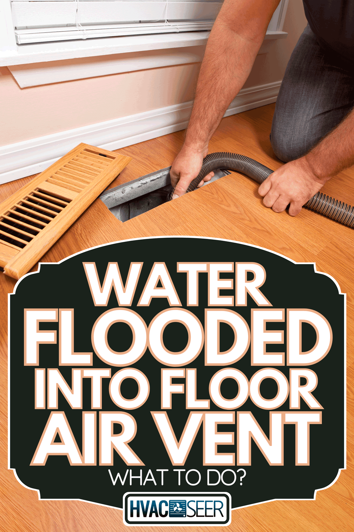 Man remove water inside the floor air vent, Water Flooded Into Floor Air Vent - What To Do?
