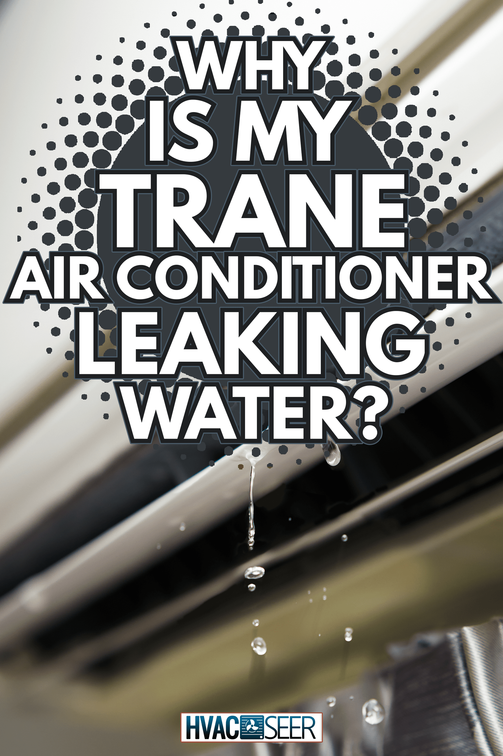 Water leaking from the air conditioner drips from the cooler - Why Is My Trane Air Conditioner Leaking Water