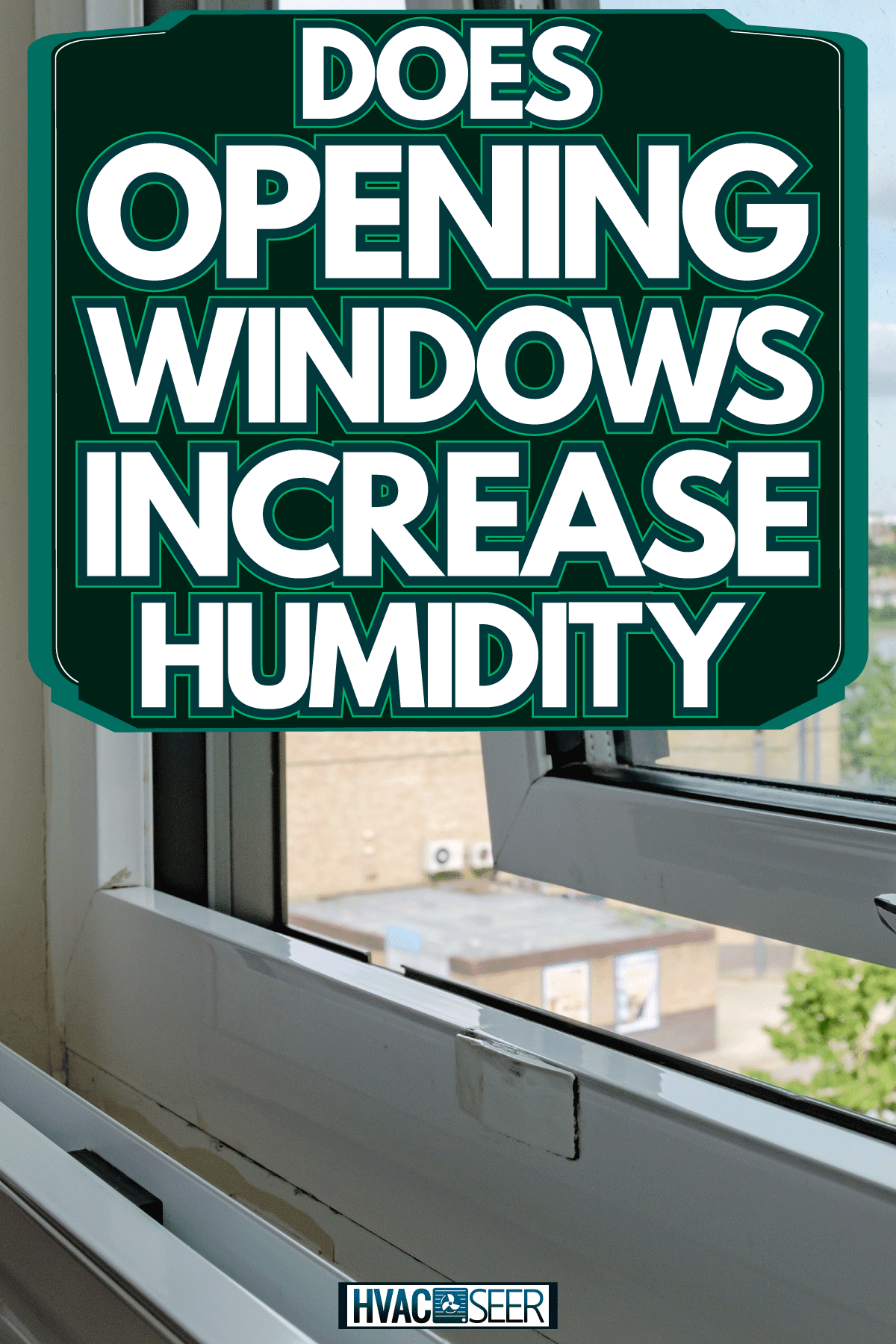 A window left open due to humid levels inside the room, Does Opening Windows Increase Humidity