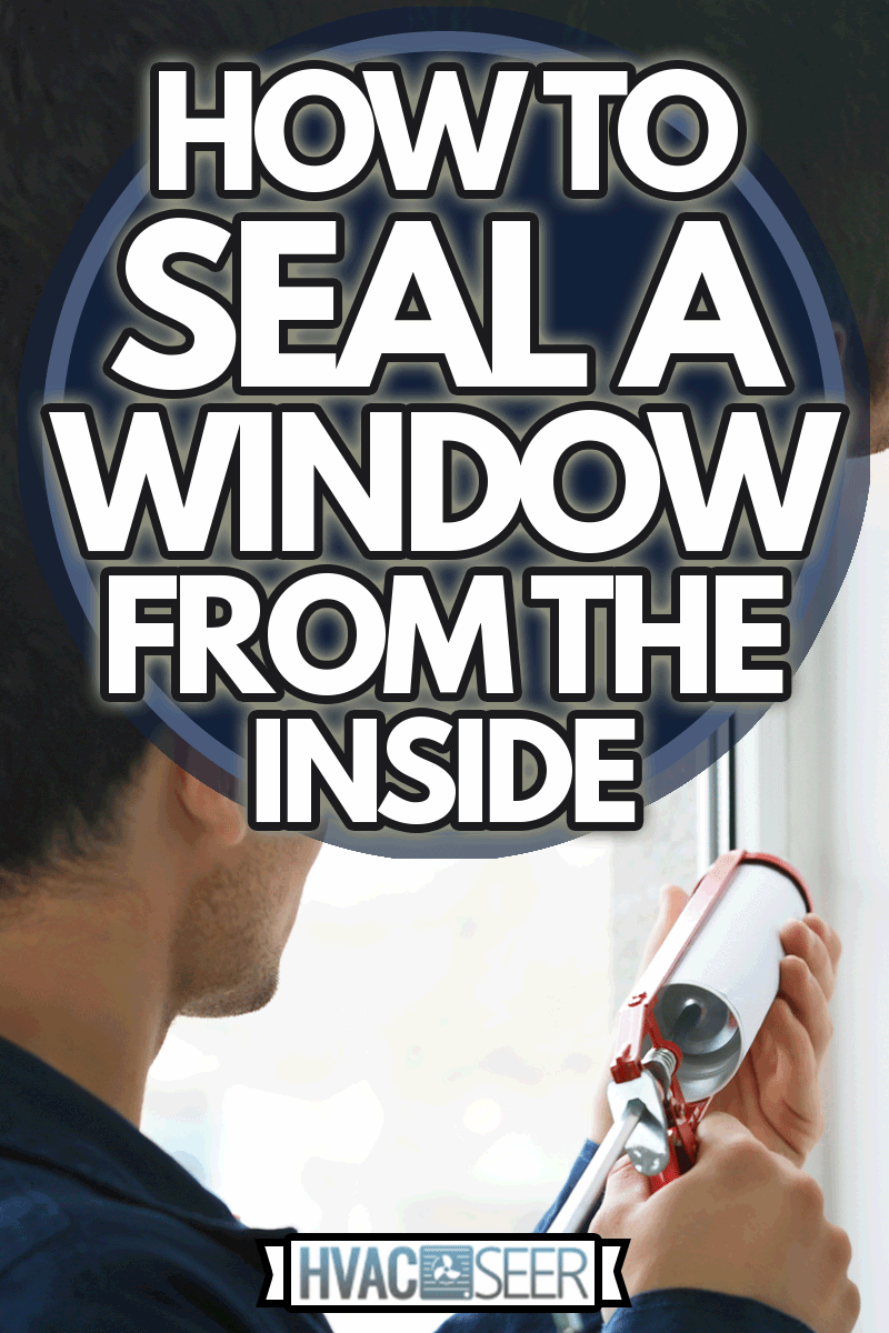 Young worker sealing joints of home office window, How To Seal A Window From The Inside