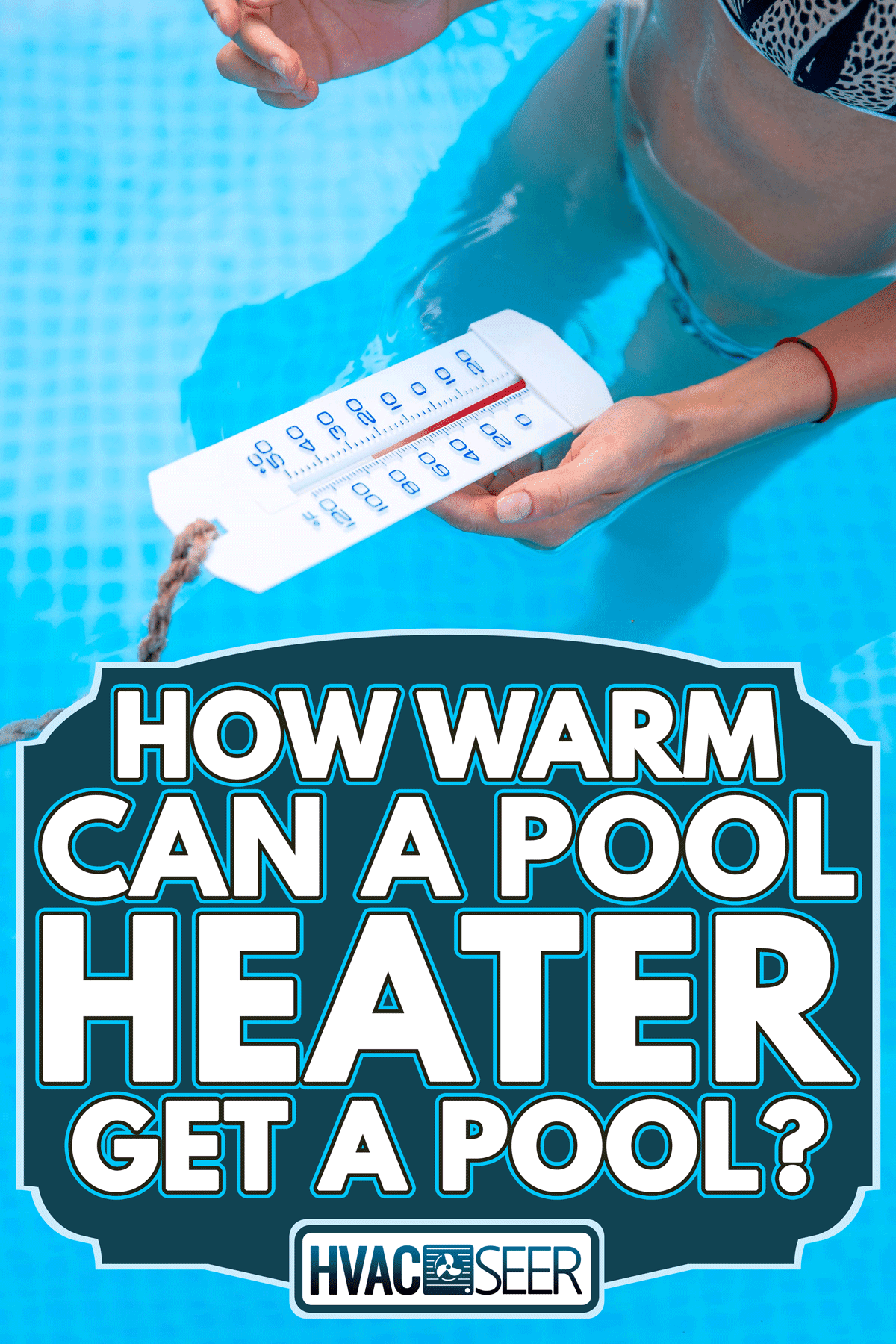 A pool water thermometer in female hand checking the temperature warmth, How Warm Can a Pool Heater Get a Pool?