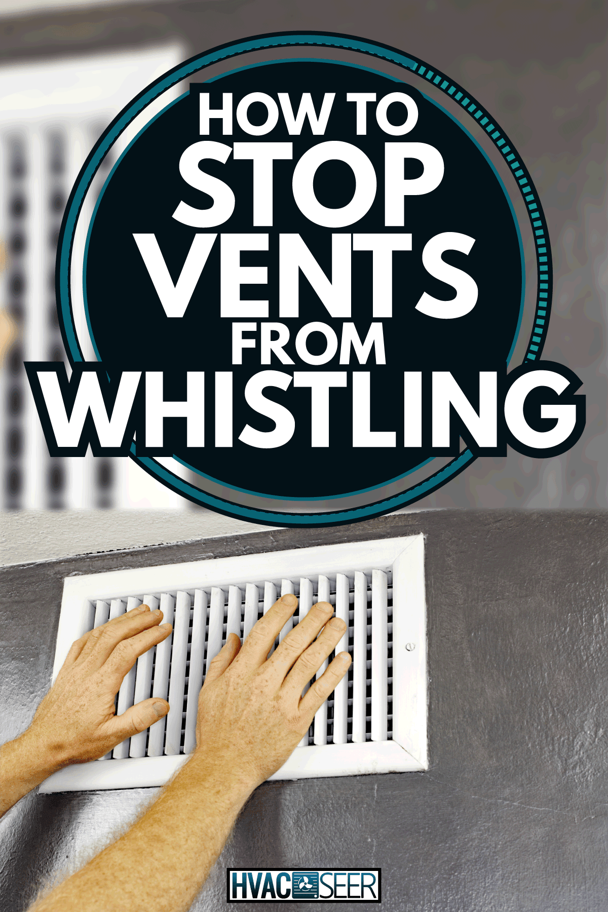 male hands feeling the flow of air coming out of an air vent on a wall near a ceiling. How To Stop Vents From Whistling