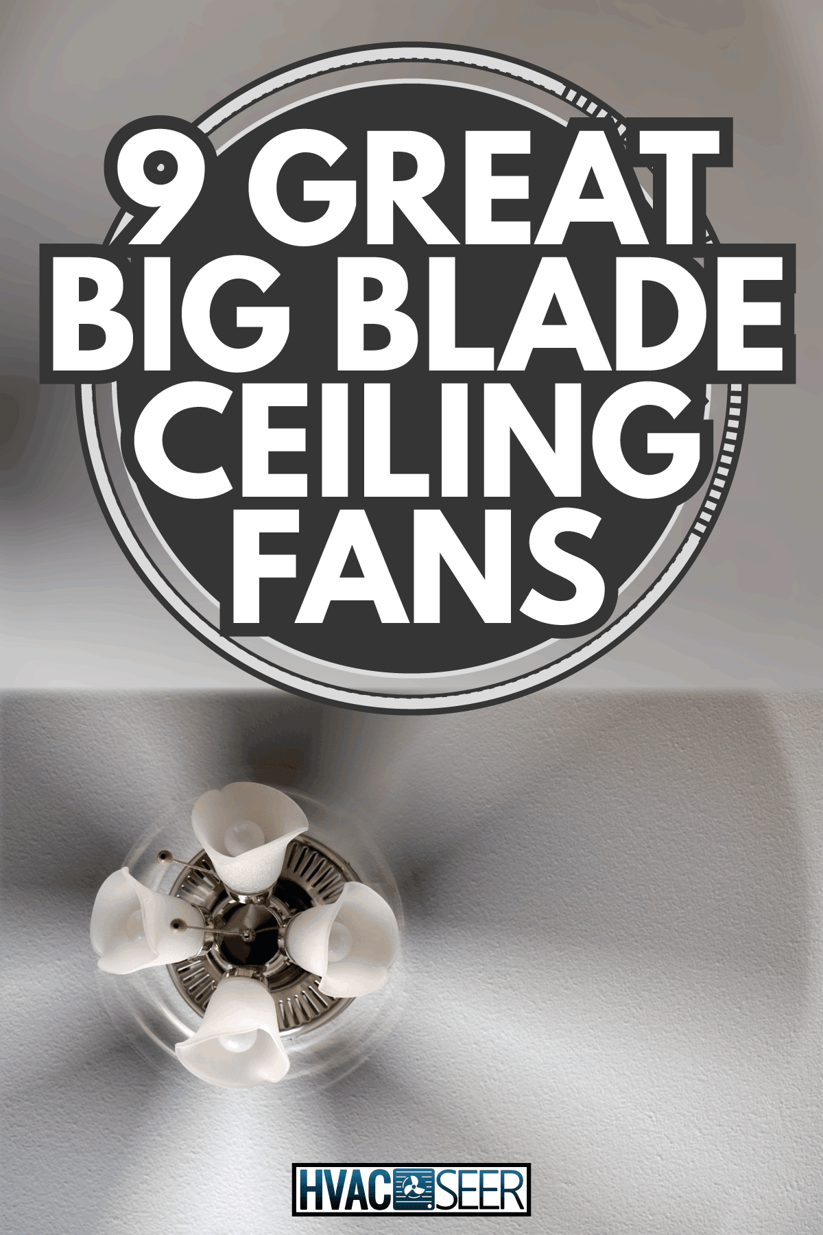 spinning ceiling fan blade with small chandelier, motion blur. 9 Great Big Blade Ceiling Fans