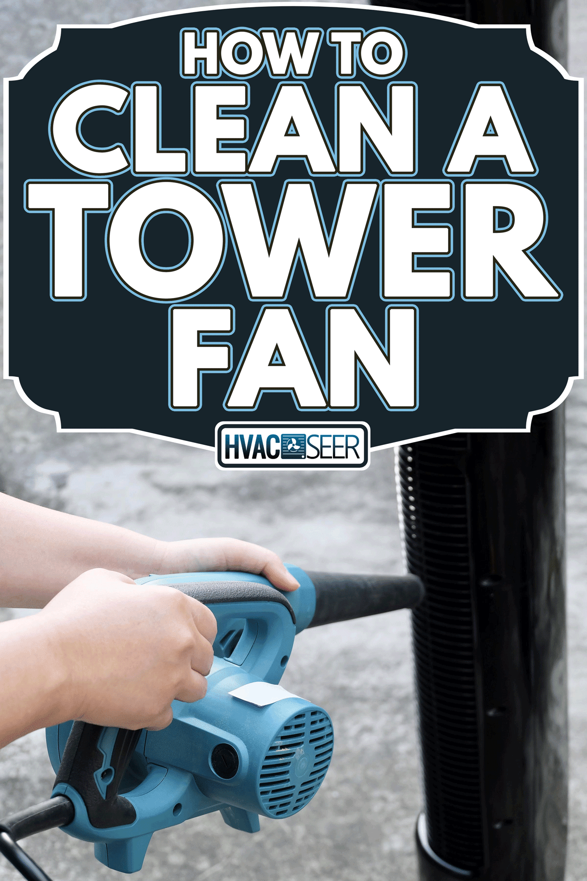 Person use blower cleaning a tower fan, How To Clean A Tower Fan