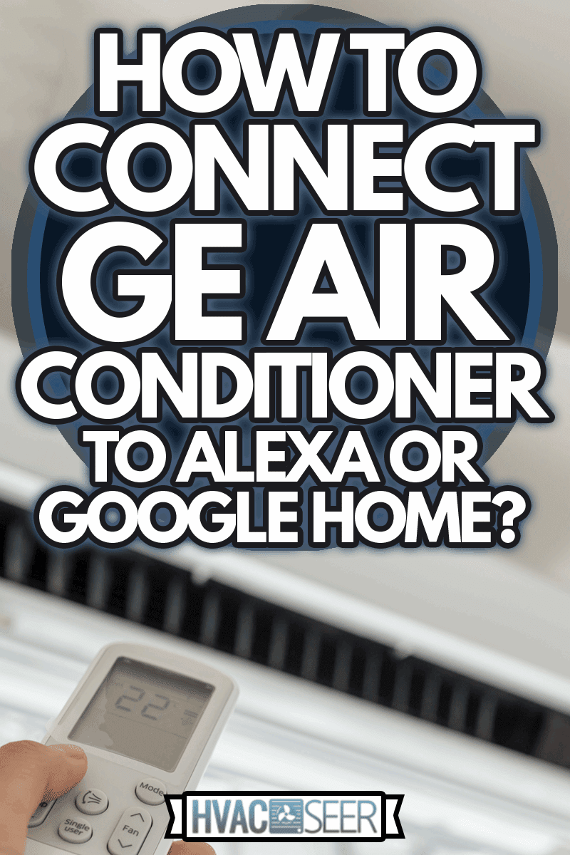 Air conditioner inside the room with woman operating remote controller,How To Connect GE Air Conditioner To Alexa Or Google Home?