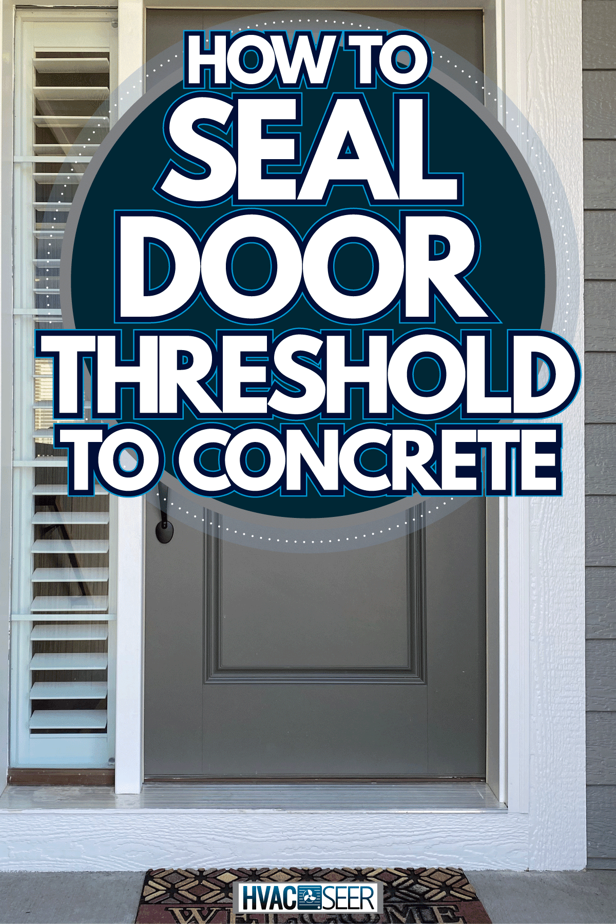 Gray front door with white trims and window panes with blinds, How To Seal Door Threshold To Concrete