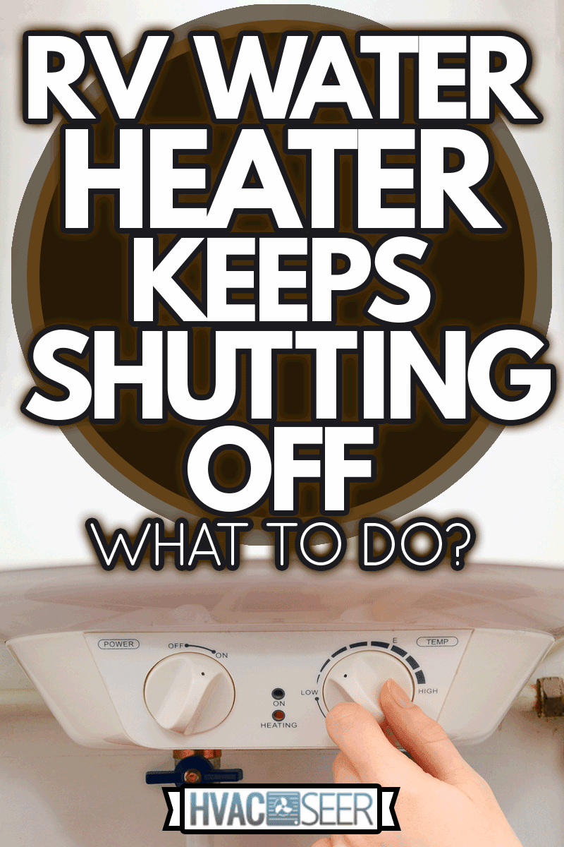 Hands young women set the temperature of the RV water heater, RV Water Heater Keeps Shutting Off—What To Do?
