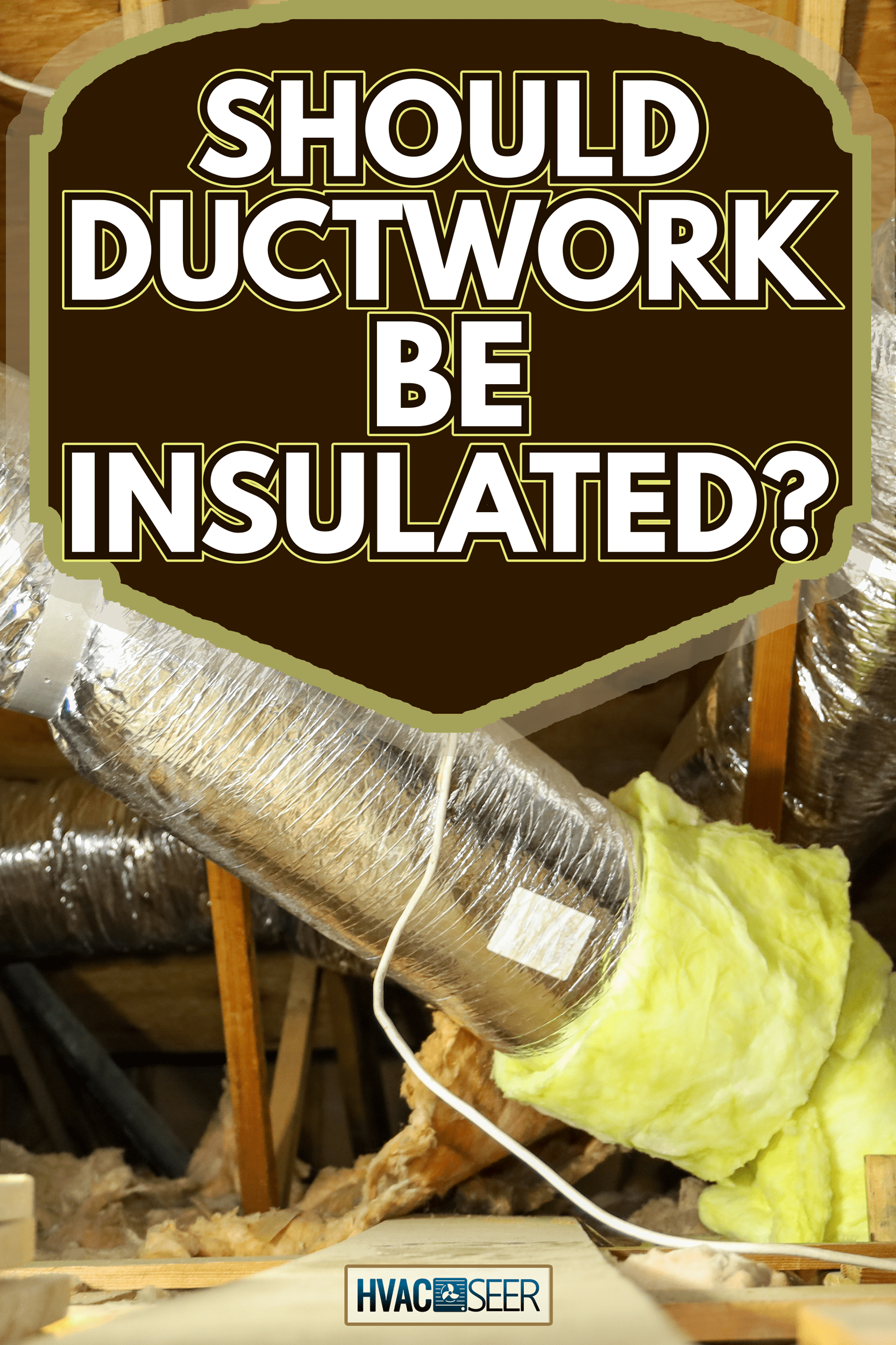 View of fiber glass duct for central air in an attic - Should Ductwork Be Insulated
