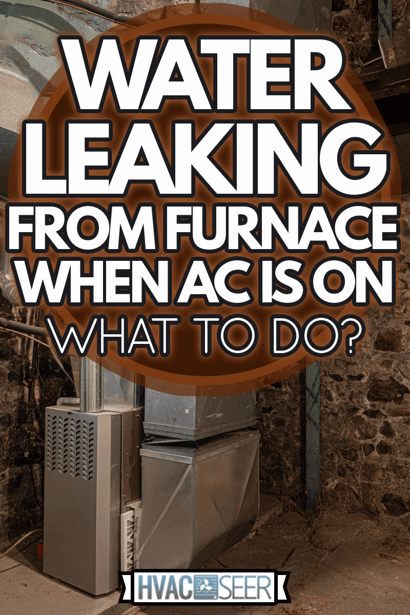 older home has furnace system repaired for the winter, Water Leaking From Furnace When AC Is On - What To Do?