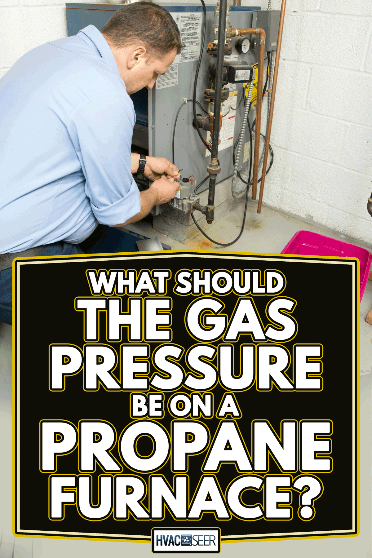 Plumber fixing gas furnace, What Should The Gas Pressure Be On A Propane Furnace?