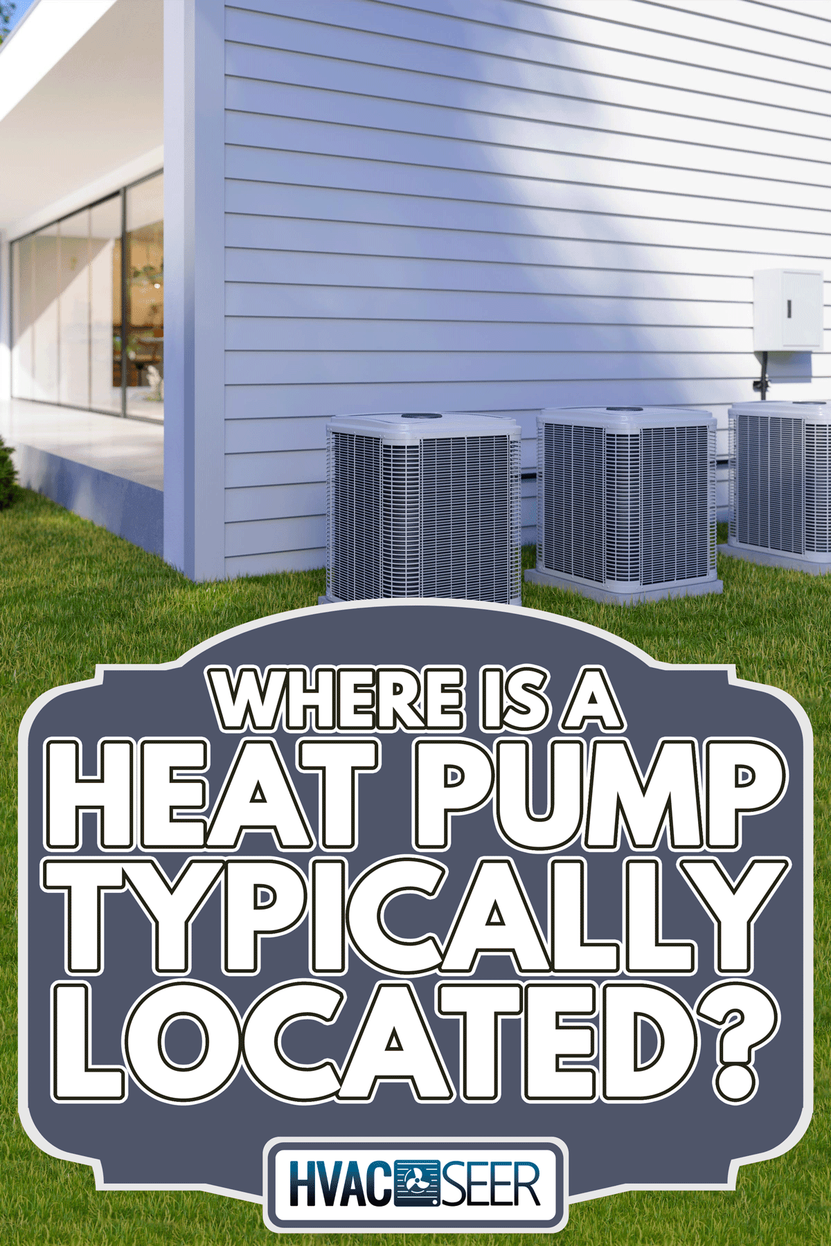 An exterior of villa with air heat pumps in the backyard, Where Is A Heat Pump Typically Located?