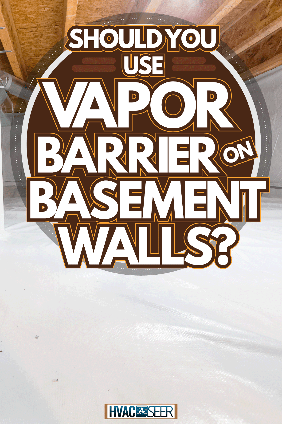 Crawl space fully encapsulated with thermoregulatory blankets and dimple board and pipes in basement location, Should You Use Vapor Barrier On Basement Walls?