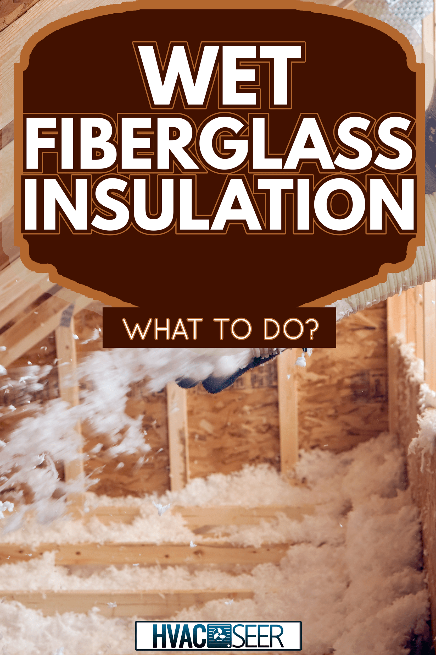 Worker Spraying Blown Fiberglass Insulation between Attic Trusses - Wet Fiberglass Insulation - What To Do