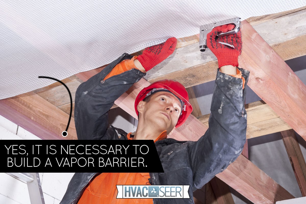 builder attaches vapor barrier to wooden beams on the ceiling, Does Ceiling Insulation Need A Vapor Barrier?