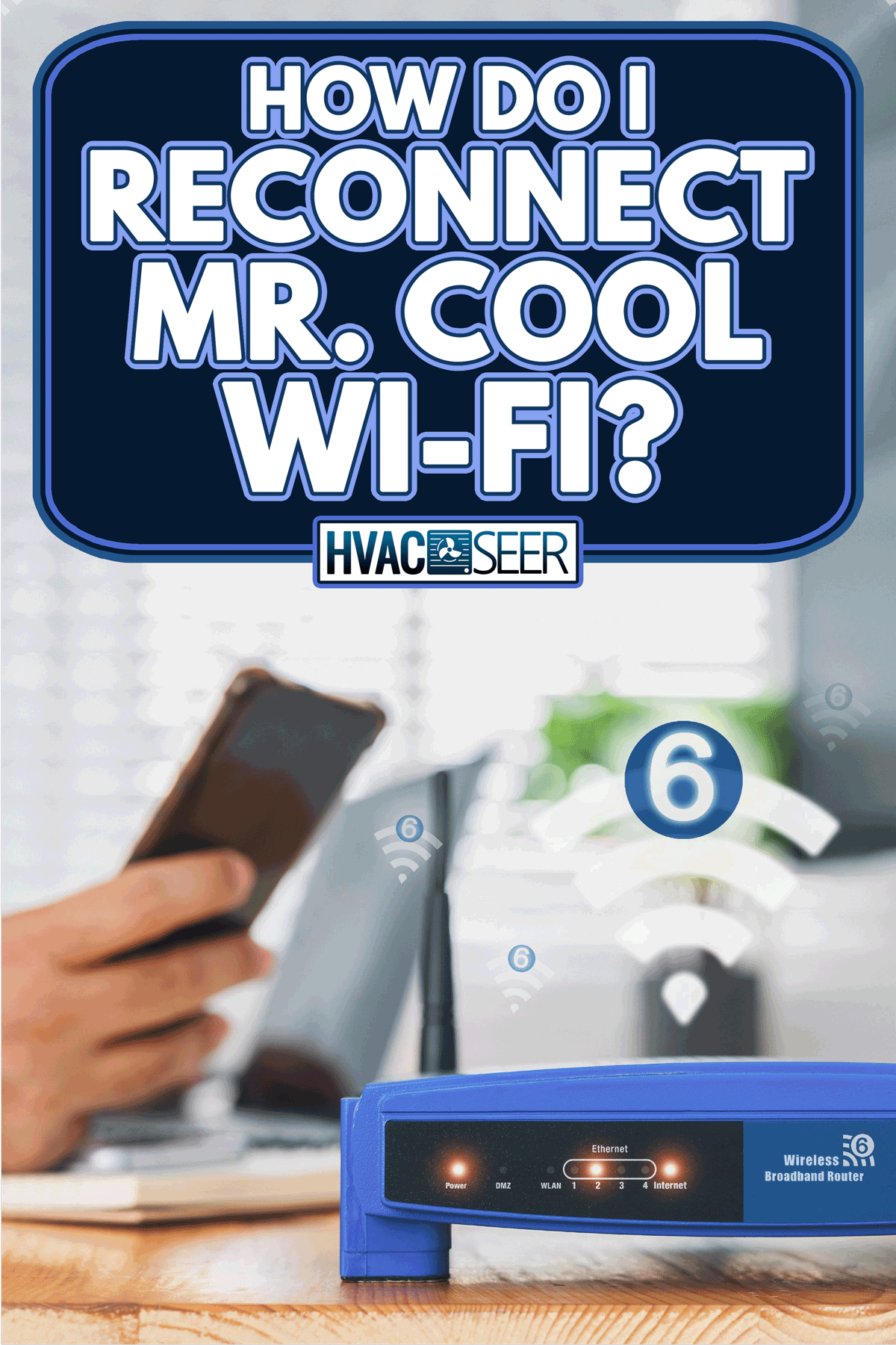 A wireless router with wifi 6 technology and a man using smartphone on living room, How Do I Reconnect Mr. Cool Wi-Fi?